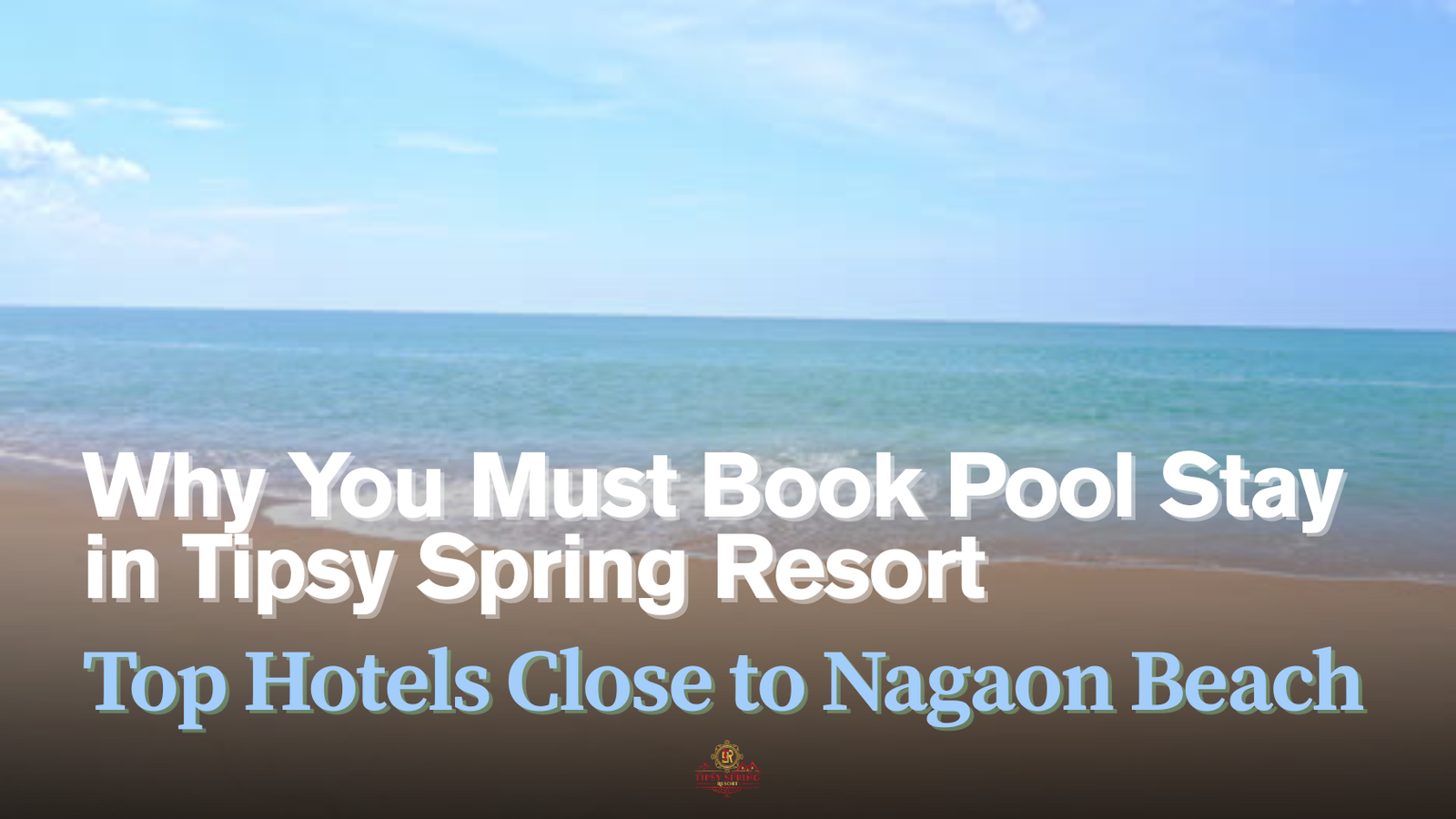 Why You Must Book Pool Stay in Tipsy Spring Resort – Top Hotels Close to Nagaon Beach